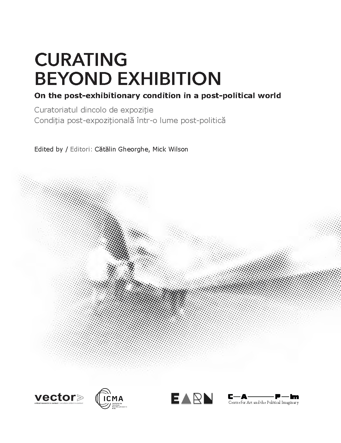 CURATING BEYOND EXHIBITION. On the post-exhibitionary condition in a post-political world, in: Series: Vector – critical research in context. Eds. Cătălin Gheorghe, Mick Wilson, January 2026
